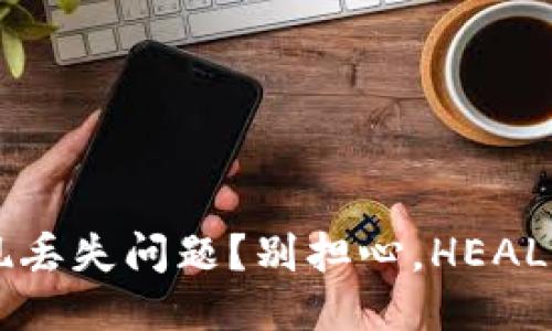 以太坊钱包出现丢失问题？别担心，HEALP教你轻松找回！