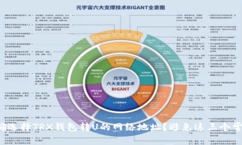 如何正确选择TRX钱包转U的网络地址？避免这三个常见错误！