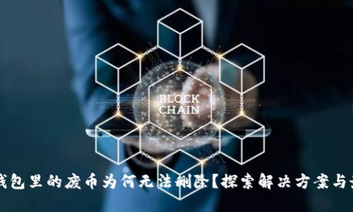 以太坊钱包里的废币为何无法删除？探索解决方案与最佳实践