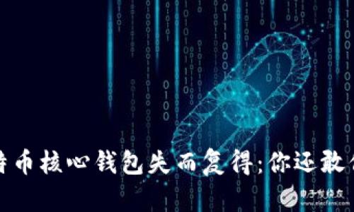  当比特币核心钱包失而复得：你还敢信任吗？