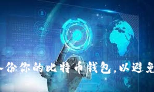 如何有效备份你的比特币钱包,以避免资金损失?
