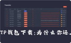 老版本TP钱包下载：为什么你还在犹豫？