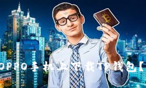 如何轻松在OPPO手机上下载TP钱包?别再迷茫了!