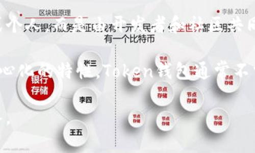 Token钱包通常是一个去中心化的钱包，用户可以用来存储、管理和交易加密货币。它并不属于某一个特定的公司或个人，而是由开发者和社区共同维护的一种工具。用户可以通过Token钱包管理多种类型的代币，包括以太坊、比特币以及其他基于区块链的代币。

Token钱包的设计目的是让用户对自己的资产有完全的控制权，这与传统金融体系中的银行截然不同。由于其去中心化的特性，Token钱包通常不需要用户提供个人信息或进行繁琐的身份验证。

如果您想了解具体的Token钱包，比如某一个特定的品牌或项目，请提供更多信息，我会很高兴为您提供详细的解答。