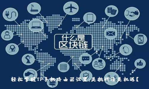 轻松掌握TP手机路由器设置:是挑战还是机遇?