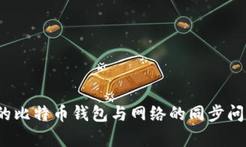 在数字货币时代,你的比特币钱包与网络的同步问题,真的让你烦恼吗?