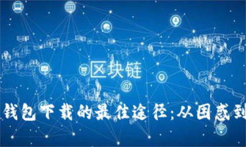 寻找 tp 钱包下载的最佳途径:从困惑到轻松获取
