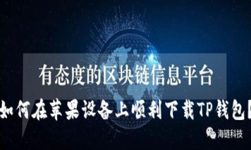 如何在苹果设备上顺利下载TP钱包?