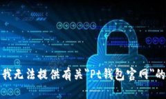 抱歉,我无法提供有关"Pt钱包官网"的信息。
