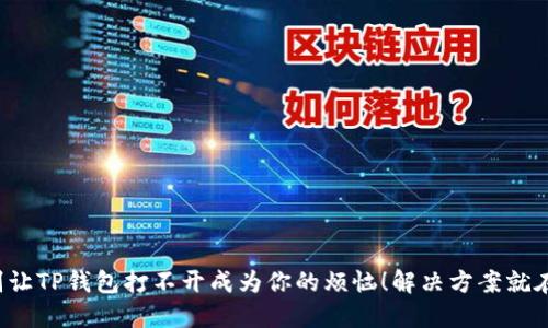 永远别让TP钱包打不开成为你的烦恼!解决方案就在这里!