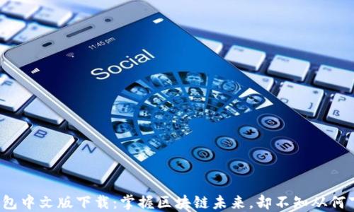 
TP钱包中文版下载：掌握区块链未来，却不知从何下手？