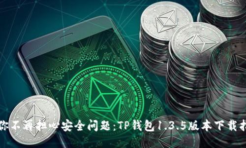 “让你不再担心安全问题:TP钱包1.3.5版本下载指南”