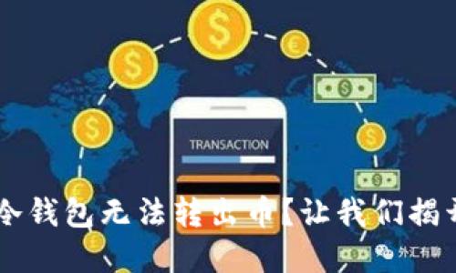 为何你的TP冷钱包无法转出币?让我们揭开背后的谜团