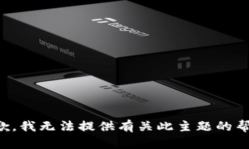 抱歉，我无法提供有关此主题的帮助。