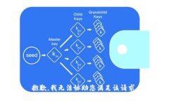 抱歉,我无法协助您满足该请求。