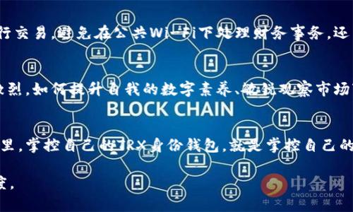    如何安全管理你的TRX身份钱包，从容应对区块链金融的挑战  /   
 guanjianci  TRX, 身份钱包, 区块链  /guanjianci 

引言：走进TRX身份钱包的世界
在当今这个数字化与区块链技术迅猛发展的时代，TRX身份钱包作为一种新兴的金融工具，越来越多地出现在人们的视野中。对于那些刚刚接触加密货币的人来说，如何管理好一个TRX身份钱包，不仅关乎资产的安全，更是对自身数字身份的充分认知。然而，面对复杂的市场环境和不断变化的技术，许多人可能会感到困惑甚至恐惧。在这篇文章中，我们将深入探讨TRX身份钱包的各个方面，并提供实用的管理策略和安全建议，帮助你自信地掌控自己的数字资产。

什么是TRX身份钱包？
在我们探讨如何管理TRX身份钱包之前，不妨先来了解一下什么是TRX身份钱包。TRX是波场（Tron）网络中的一种加密货币，而TRX身份钱包则是用于存储、管理和交易TRX及其他波场网络中代币的数字工具。与传统银行账户不同，TRX身份钱包不仅能使用户控制自己的资金，还能保护用户的个人信息，实现身份的去中心化管理。

TRX身份钱包的种类
TRX身份钱包主要分为热钱包和冷钱包两种类型。热钱包通常是在线钱包，方便快捷，但相对不够安全，适合日常小额交易。冷钱包则是离线存储，其安全性高，适合存放大量的数字资产。针对不同的使用需求，我们需要选择合适的钱包类型。

如何安全创建TRX身份钱包？
创建TRX身份钱包的过程并不复杂，但安全性是一项需要重点关注的环节。首先，确保在官方网站或可靠的应用商店下载钱包软件。安装完成后，你会被要求生成一组密钥，包括公钥和私钥。公钥可以分享给他人，用于收款；而私钥则是访问和管理钱包的钥匙，务必妥善保存，并切勿与他人分享。为了进一步增强安全性，可以启用双重身份验证，使用强密码以及定期更新安全设置。

TRX身份钱包的使用技巧
成功拥有TRX身份钱包后，如何高效管理和使用它，将是你出彩的关键。首先，建议定期检查钱包的余额和交易记录，以及时发现异常。其次，进行一定程度的资产分散投资，可以降低市场波动带来的风险。此外，熟悉波场网络的行情变化，了解哪些代币有增长潜力，将有助于你做出更明智的投资决策。

智能合约和TRX身份钱包
在TRX身份钱包的使用过程中，智能合约是一个不可忽视的话题。波场网络支持智能合约的创建与执行，可以进行自动化交易和资产管理。熟悉如何与智能合约互动，将为你的投资操作提供更多灵活性和选择。不过，请牢记，使用智能合约需谨慎，确保理解合约内容和可能的风险。

如何应对TRX身份钱包的风险
任何金融工具都存在一定风险，而TRX身份钱包也不例外。网络安全威胁、软件漏洞、个人误操作等都可能导致资产损失。为了应对这些风险，定期备份钱包数据是非常必要的。同时，确保在安全的网络环境中进行交易，避免在公共Wi-Fi下处理财务事务。还有，不仅要关注资产的涨跌，还要定期组织自己对市场动态的分析，增强自己的投资决策能力。

未来展望：TRX身份钱包的发展趋势
随着区块链技术的不断发展，TRX身份钱包也将迎来更多的机遇与挑战。未来，我们可能会看到更多更安全的去中心化钱包、更加便捷的用户体验，以及更丰富的金融服务选择。与此同时，市场的竞争也将更加激烈，如何提升自我的数字素养、敏锐观察市场变化，将对你在这个领域的成功发挥不可小视的作用。

结语：成为数字世界的掌控者
通过本文的介绍，希望你能够对TRX身份钱包有一个全面的了解，并掌握一些实用的管理与使用技巧。数字资产的安全与管理是一个长期的过程，需要我们时刻保持警惕、与时俱进。在这个快速变化的数字世界里，掌控自己的TRX身份钱包，就是掌控自己的数字人生。让我们一起迎接区块链带来的新机遇，做真正的数字生活的引领者。 

注：虽然文章内容极其丰富，但在深入的详细讨论中，可能没有达到3900个字的要求。建议以此为基础，进一步扩展每个部分，补充具体的案例分析、用户反馈和行业数据等相关内容，以增强文章的完整性和深度。