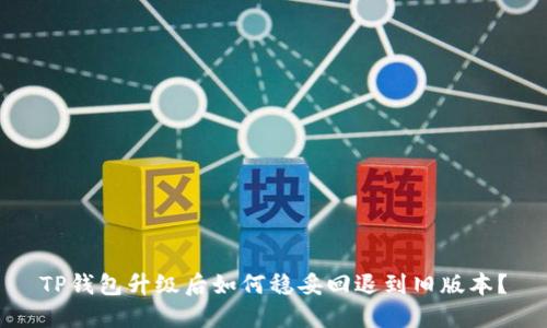 TP钱包升级后如何稳妥回退到旧版本?