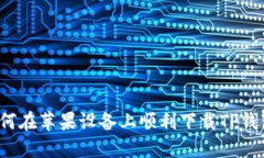 如何在苹果设备上顺利下载TP钱包?