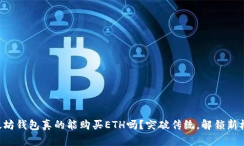 以太坊钱包真的能购买ETH吗?突破传统,解锁新机会!