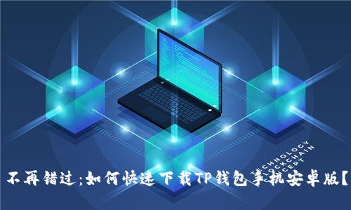 不再错过:如何快速下载TP钱包手机安卓版?