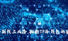 是时候告别线上风险,拥抱TP冷钱包的安全保护!