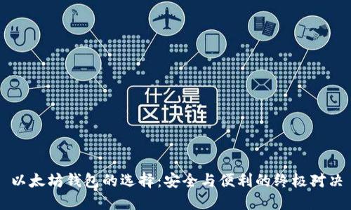以太坊钱包的选择:安全与便利的终极对决