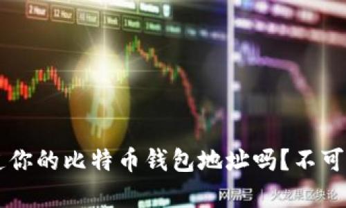 jiaoti你真的知道你的比特币钱包地址吗?不可忽视的安全隐患!