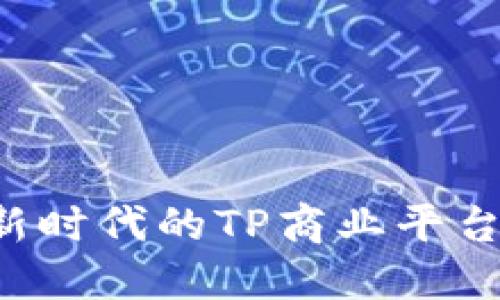 突破传统,打造新时代的TP商业平台,让您领先一步!