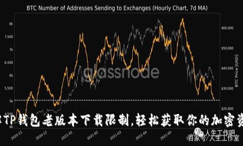 破解TP钱包老版本下载限制,轻松获取你的加密资产!