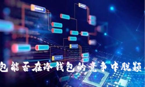 TP钱包能否在冷钱包的竞争中脱颖而出?