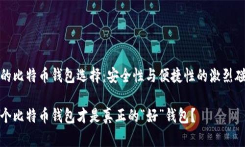 好的比特币钱包选择：安全性与便捷性的激烈碰撞

哪个比特币钱包才是真正的“好”钱包？